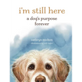 I'm Still Here: A Dog's Purpose Forever - Hardcover