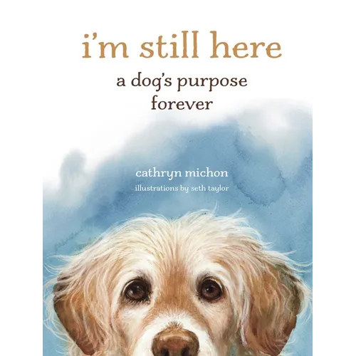 I'm Still Here: A Dog's Purpose Forever - Hardcover